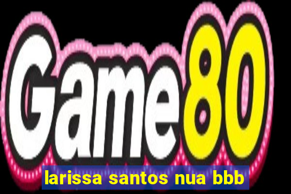 larissa santos nua bbb